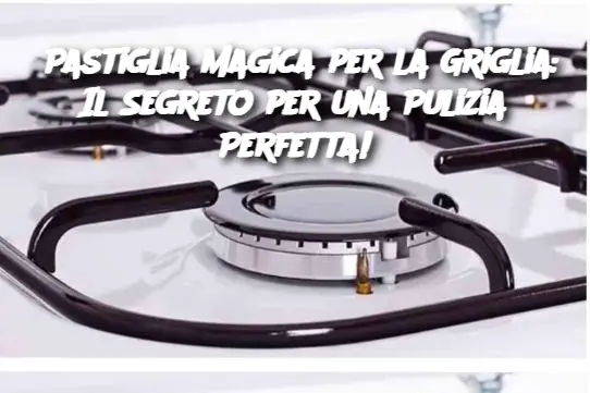 Pastiglia Magica per la Griglia: Il Segreto per una Pulizia Perfetta!