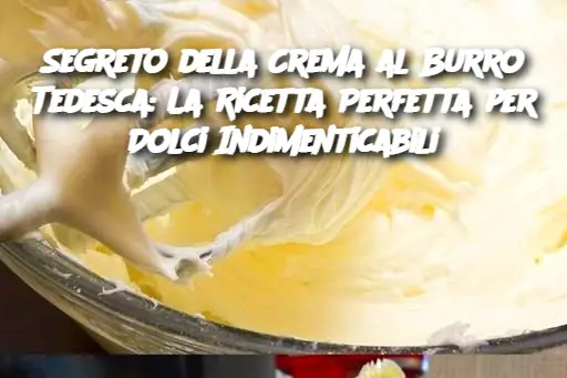 Segreto della Crema al Burro Tedesca: La Ricetta Perfetta per Dolci Indimenticabili