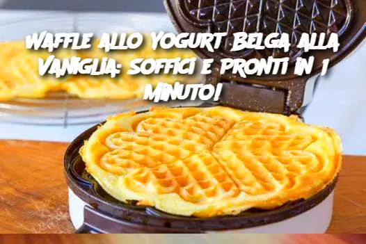 Waffle allo Yogurt Belga alla Vaniglia: Soffici e Pronti in 1 Minuto!