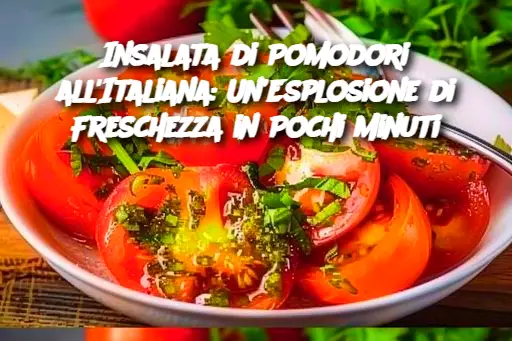 Insalata di Pomodori all'Italiana: Un’Esplosione di Freschezza in Pochi Minuti