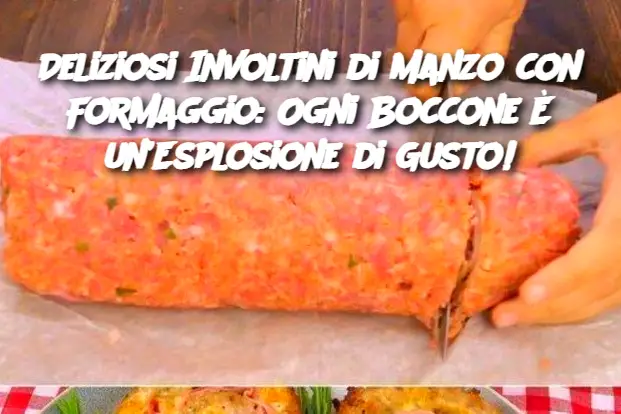 Deliziosi Involtini di Manzo con Formaggio: Ogni Boccone È un’Esplosione di Gusto!