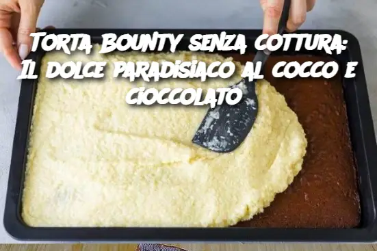 Torta Bounty senza cottura: Il dolce paradisiaco al cocco e cioccolato