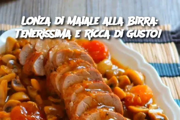 Lonza di Maiale alla Birra: Tenerissima e Ricca di Gusto!