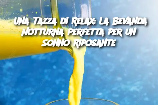 Una Tazza di Relax: La Bevanda Notturna Perfetta per un Sonno Riposante