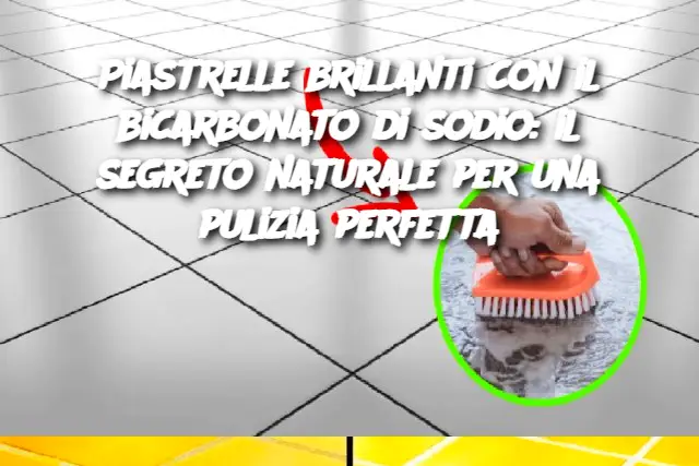Piastrelle brillanti con il bicarbonato di sodio: il segreto naturale per una pulizia perfetta