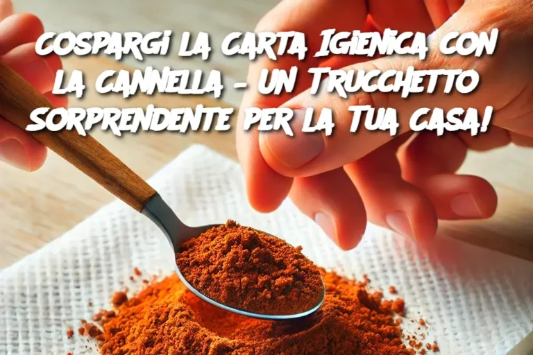 Cospargi la Carta Igienica con la Cannella – Un Trucchetto Sorprendente per la Tua Casa!