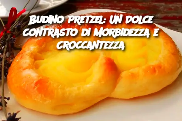 Budino Pretzel: Un Dolce Contrasto di Morbidezza e Croccantezza