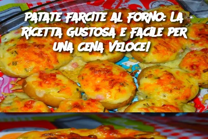 Patate Farcite al Forno: La Ricetta Gustosa e Facile per una Cena Veloce!