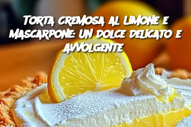 Torta Cremosa al Limone e Mascarpone: Un Dolce Delicato e Avvolgente