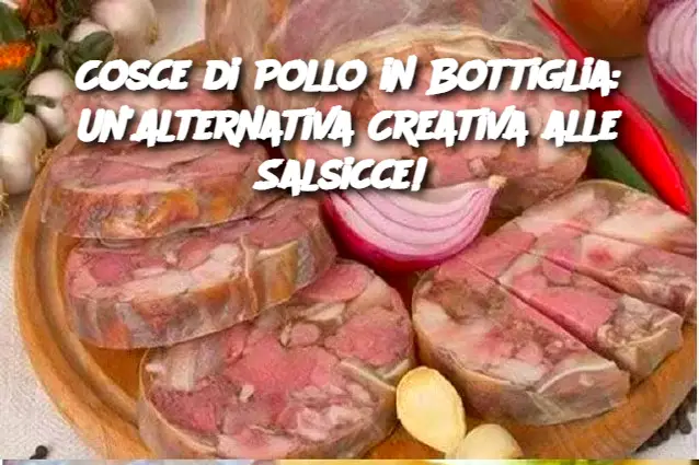 Cosce di Pollo in Bottiglia: Un'Alternativa Creativa alle Salsicce!