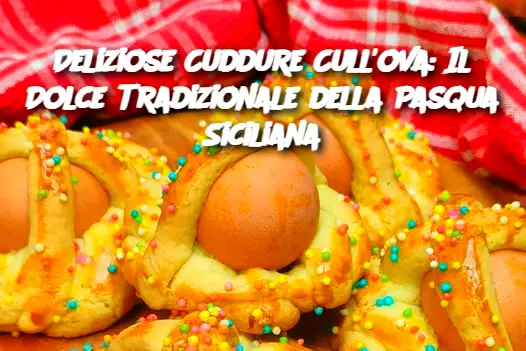 Deliziose Cuddure Cull'ova: Il Dolce Tradizionale della Pasqua Siciliana