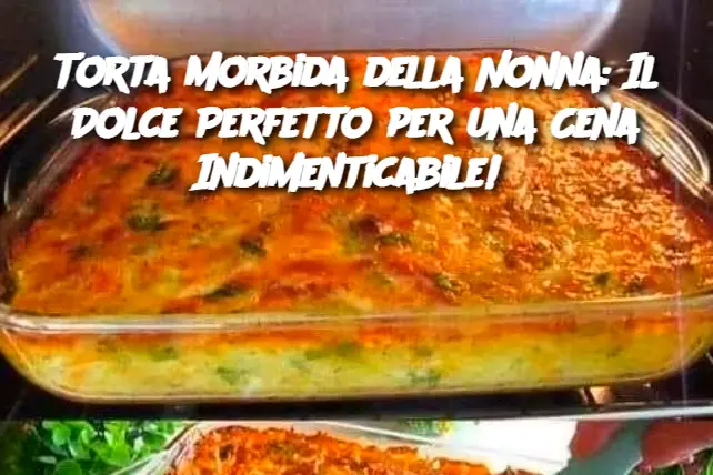 Torta Morbida della Nonna: Il Dolce Perfetto per una Cena Indimenticabile! 