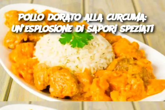 Pollo dorato alla curcuma: un’esplosione di sapori speziati