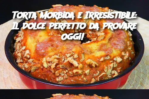 Torta Morbida e Irresistibile: Il Dolce Perfetto da Provare Oggi! 