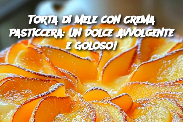 Torta di Mele con Crema Pasticcera: Un Dolce Avvolgente e Goloso!