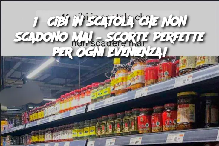 16 Cibi in Scatola che Non Scadono Mai – Scorte Perfette per Ogni Evenienza!
