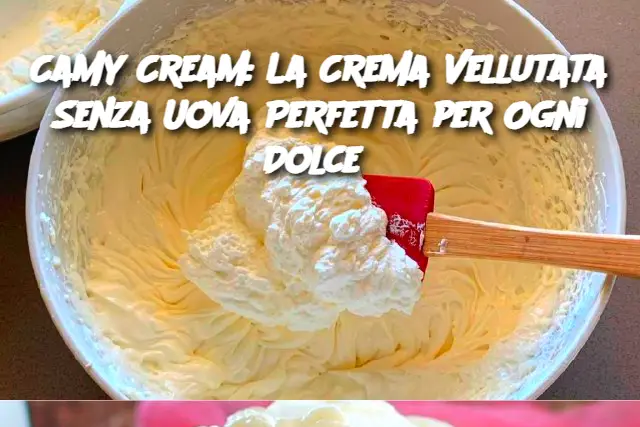Camy Cream: La Crema Vellutata Senza Uova Perfetta per Ogni Dolce 