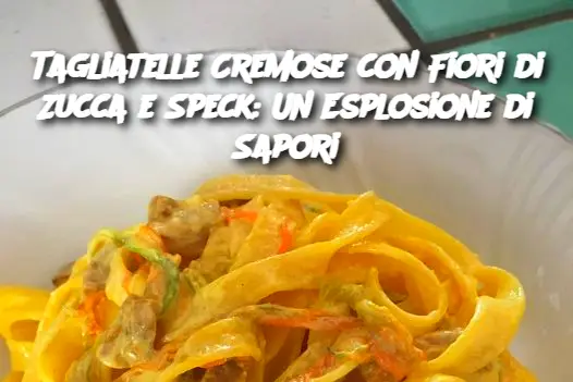 Tagliatelle Cremose con Fiori di Zucca e Speck: Un Esplosione di Sapori