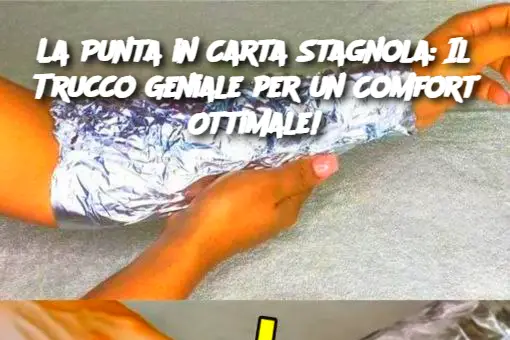 La Punta in Carta Stagnola: Il Trucco Geniale per un Comfort Ottimale!