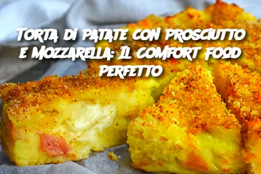 Torta di Patate con Prosciutto e Mozzarella: Il Comfort Food Perfetto