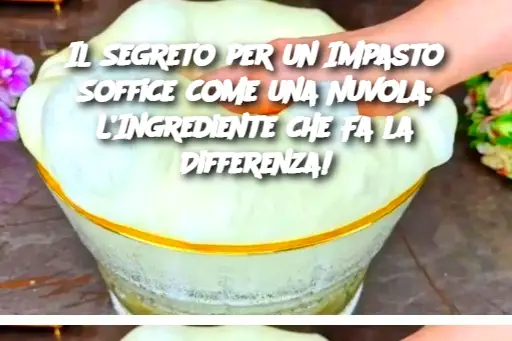 Il Segreto per un Impasto Soffice come una Nuvola: L’Ingrediente che Fa la Differenza!