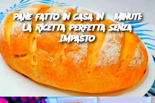 Pane Fatto in Casa in 5 Minuti: La Ricetta Perfetta Senza Impasto