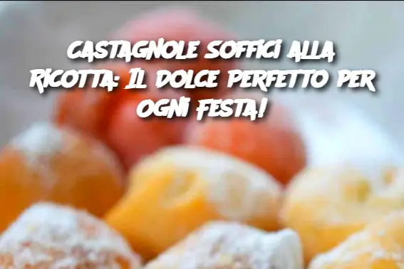 Castagnole Soffici alla Ricotta: Il Dolce Perfetto per Ogni Festa!
