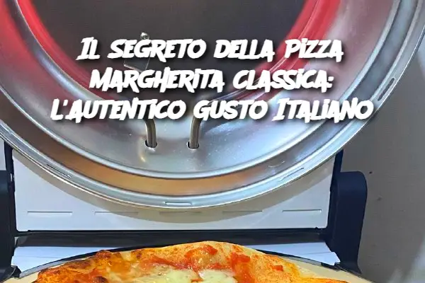 Il Segreto della Pizza Margherita Classica: L'Autentico Gusto Italiano