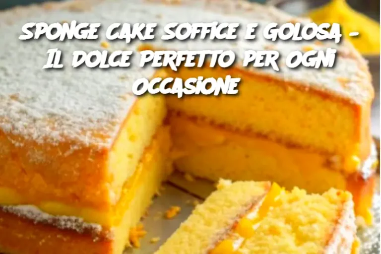 Sponge Cake Soffice e Golosa – Il Dolce Perfetto per Ogni Occasione 