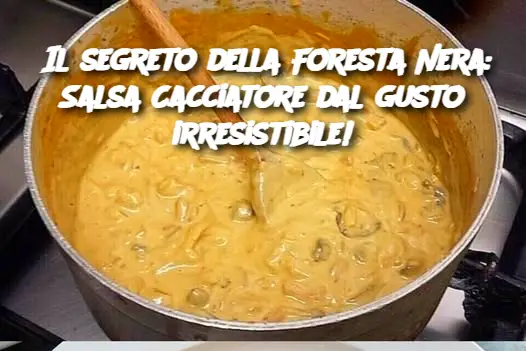 Il segreto della Foresta Nera: Salsa Cacciatore dal gusto irresistibile!