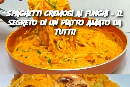 Spaghetti Cremosi ai Funghi – Il Segreto di un Piatto Amato da Tutti!