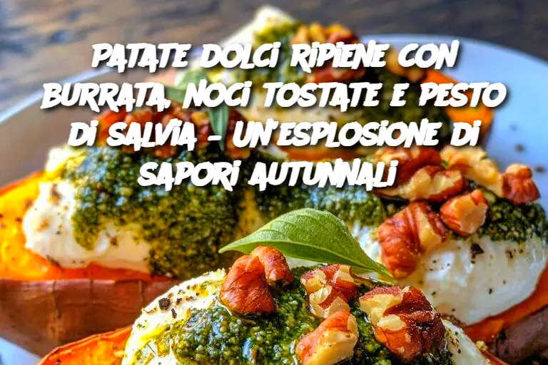 Patate dolci ripiene con burrata, noci tostate e pesto di salvia – Un’esplosione di sapori autunnali