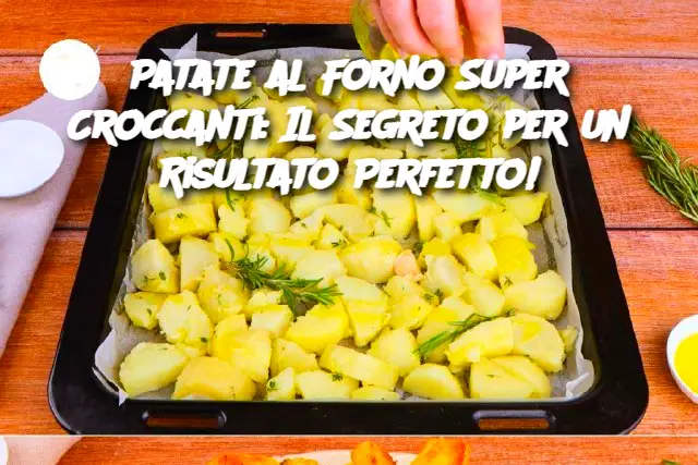 Patate al Forno Super Croccanti: Il Segreto per un Risultato Perfetto!
