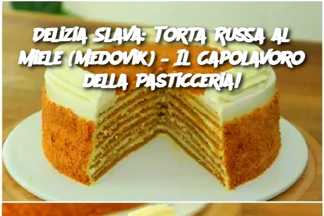 Delizia Slava: Torta Russa al Miele (Medovik) – Il Capolavoro della Pasticceria!