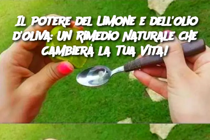 Il Potere del Limone e dell'Olio d'Oliva: Un Rimedio Naturale che Cambierà la Tua Vita!