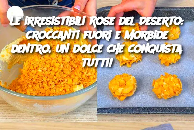 Le irresistibili Rose del Deserto: croccanti fuori e morbide dentro, un dolce che conquista tutti!
