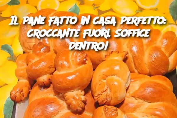 Il Pane Fatto in Casa Perfetto: Croccante Fuori, Soffice Dentro!