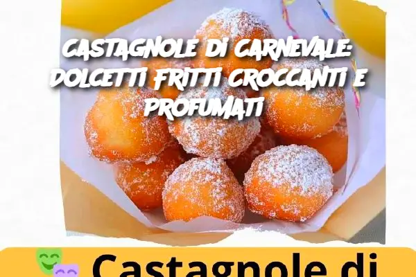 Castagnole di Carnevale: Dolcetti Fritti Croccanti e Profumati 