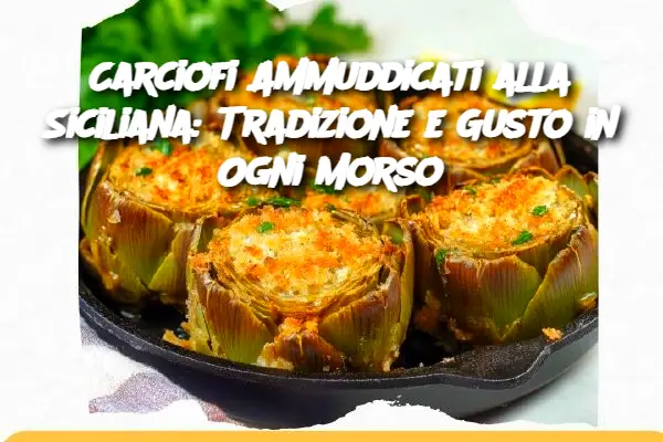 Carciofi Ammuddicati alla Siciliana: Tradizione e Gusto in Ogni Morso