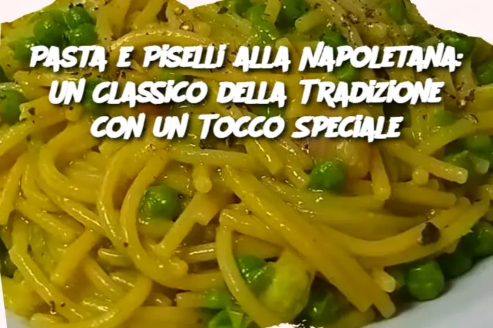 Pasta e Piselli alla Napoletana: Un Classico della Tradizione con un Tocco Speciale