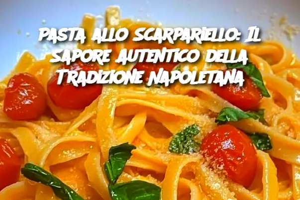 Pasta allo Scarpariello: Il Sapore Autentico della Tradizione Napoletana