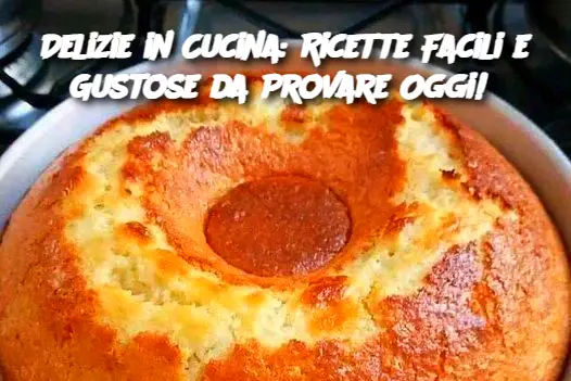 Delizie in Cucina: Ricette Facili e Gustose da Provare Oggi! 