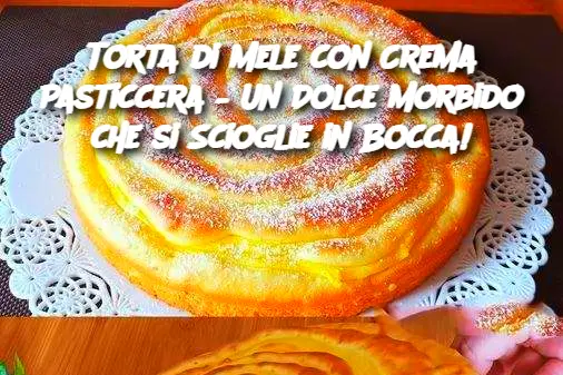 Torta di Mele con Crema Pasticcera – Un Dolce Morbido che si Scioglie in Bocca!