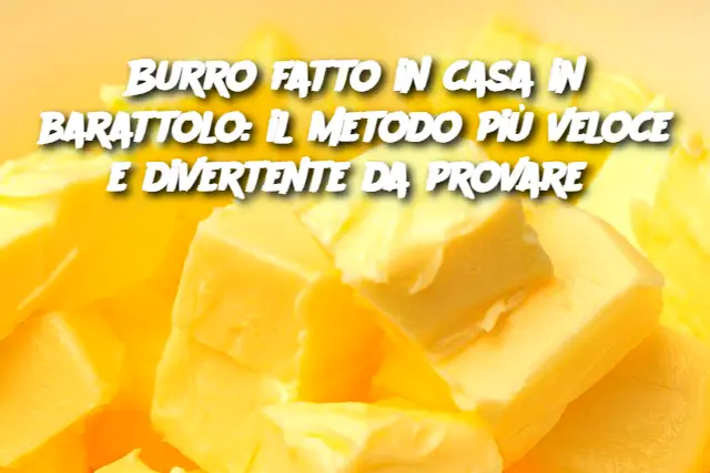 Burro fatto in casa in barattolo: il metodo più veloce e divertente da provare 