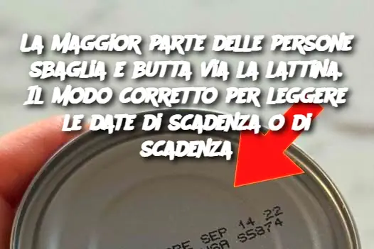 La maggior parte delle persone sbaglia e butta via la lattina. Il modo corretto per leggere le date di scadenza o di scadenza