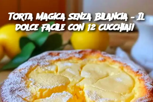 Torta Magica Senza Bilancia – Il Dolce Facile con 12 Cucchiai! 