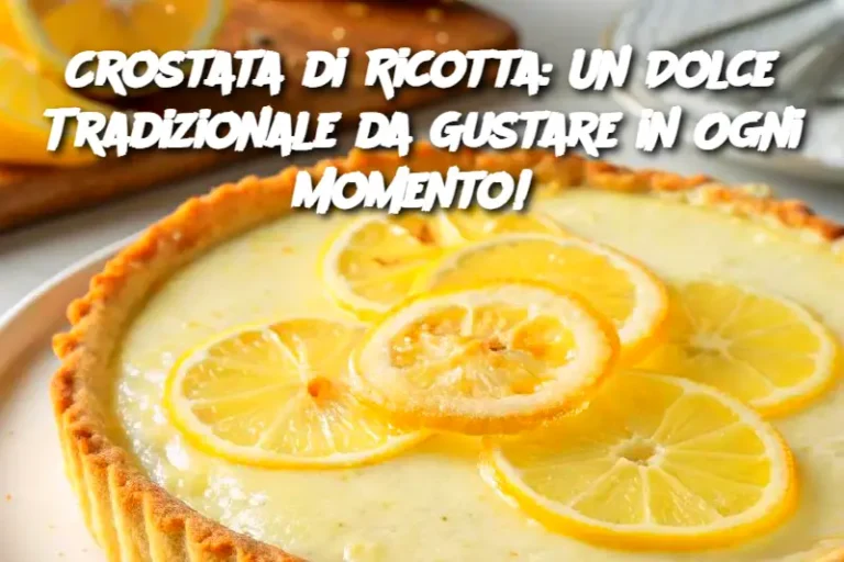 Crostata di Ricotta: Un Dolce Tradizionale da Gustare in Ogni Momento! 