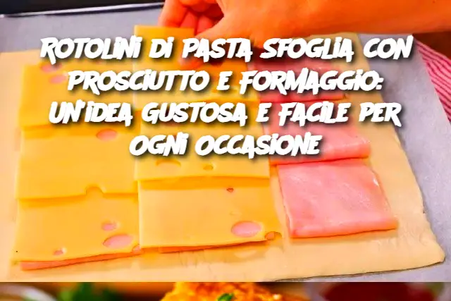 Rotolini di Pasta Sfoglia con Prosciutto e Formaggio: Un'idea Gustosa e Facile per Ogni Occasione