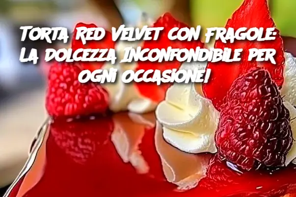 Torta Red Velvet con Fragole: La Dolcezza Inconfondibile per Ogni Occasione! 