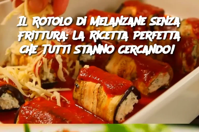 Il Rotolo di Melanzane Senza Frittura: La Ricetta Perfetta che Tutti Stanno Cercando! 